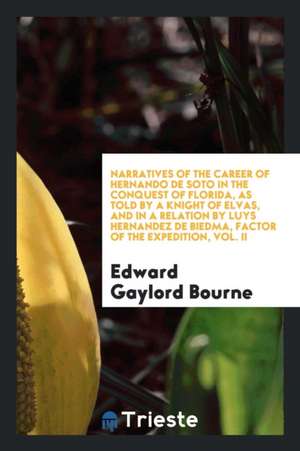 Narratives of the Career of Hernando de Soto in the Conquest of Florida, as Told by a Knight of Elvas, and in a Relation by Luys Hernandez de Biedma, de Edward Gaylord Bourne