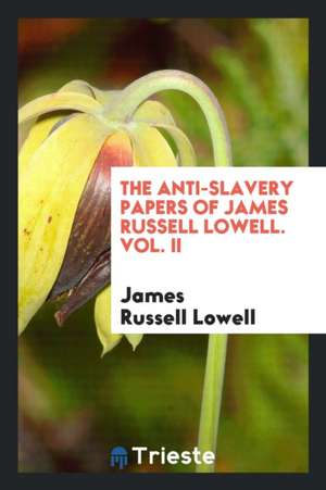 The Anti-Slavery Papers of James Russell Lowell. Vol. II de James Russell Lowell