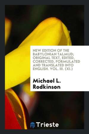 New Edition of the Babylonian Talmud; Original Text, Edited, Corrected, Formulated and Translated Into English. Vol. III. (XI.) de Michael L. Rodkinson