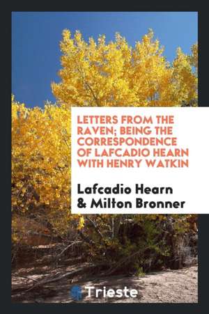 Letters from the Raven; Being the Correspondence of Lafcadio Hearn with Henry Watkin de Lafcadio Hearn