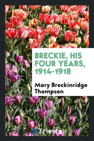 Breckie, His Four Years, 1914-1918 de Mary Breckinridge Thompson