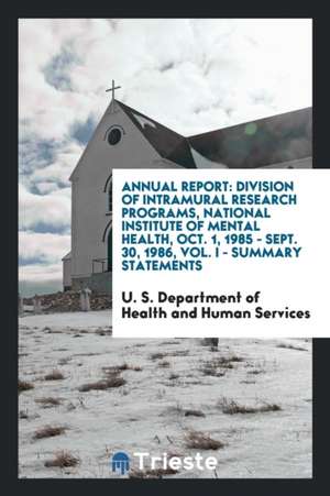 Annual Report: Division of Intramural Research Programs, National Institute of Mental Health, Oct. 1, 1985 - Sept. 30, 1986, Vol. I - de U. S. Department of And Human Services