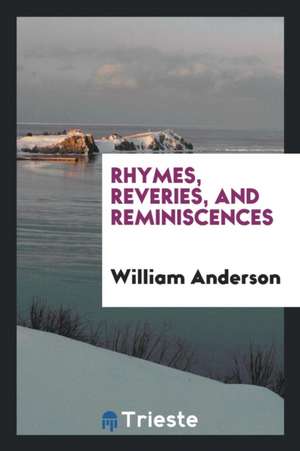 Rhymes, Reveries, and Reminiscences de William Anderson