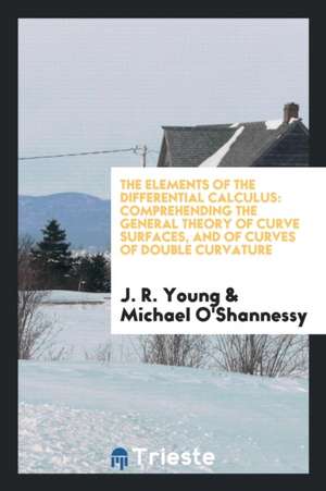 The Elements of the Differential Calculus: Comprehending the General Theory of Curve Surfaces, and of Curves of Double Curvature de J. R. Young