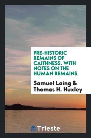 Pre-Historic Remains of Caithness. with Notes on the Human Remains de Samuel Laing