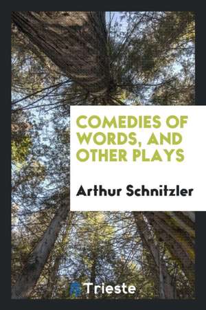 Comedies of Words, and Other Plays de Arthur Schnitzler