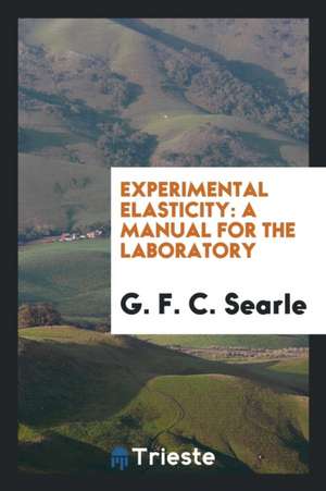 Experimental Elasticity: A Manual for the Laboratory de G. F. C. Searle