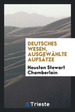 Deutsches Wesen, Ausgewählte Aufsätze de Houston Stewart Chamberlain