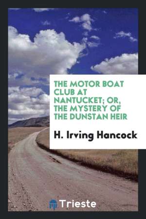 The Motor Boat Club at Nantucket; Or, the Mystery of the Dunstan Heir de H. Irving Hancock