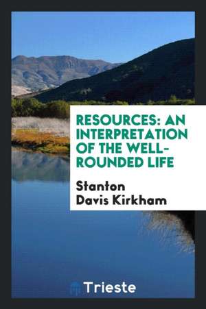 Resources: An Interpretation of the Well-Rounded Life de Stanton Davis Kirkham