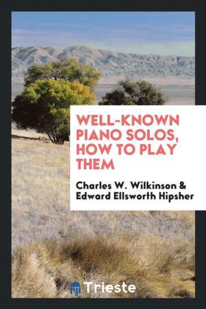 Well-Known Piano Solos, How to Play Them de Charles W. Wilkinson