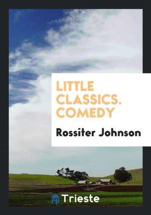 Little Classics. Comedy de Rossiter Johnson