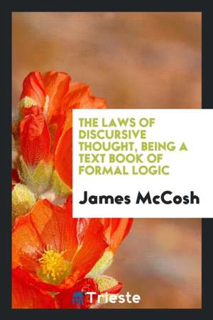 The Laws of Discursive Thought, Being a Text Book of Formal Logic de James Mccosh