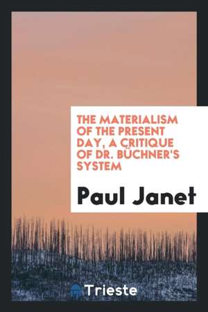 The Materialism of the Present Day, a Critique of Dr. Büchner's System de Paul Janet