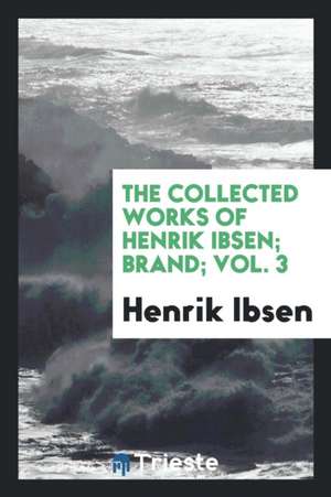 The Collected Works of Henrik Ibsen; Brand; Vol. 3 de Henrik Ibsen