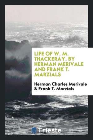 Life of W. M. Thackeray. by Herman Merivale and Frank T. Marzials de Herman Charles Merivale