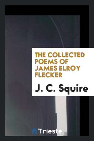 The Collected Poems of James Elroy Flecker; de James Elroy Flecker