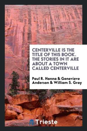 Centerville Is the Title of This Book. the Stories in It Are about a Town Called Centerville de Paul R. Hanna