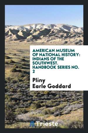 American Museum of National History: Indians of the Southwest. Handbook Series No. 2 de Pliny Earle Goddard