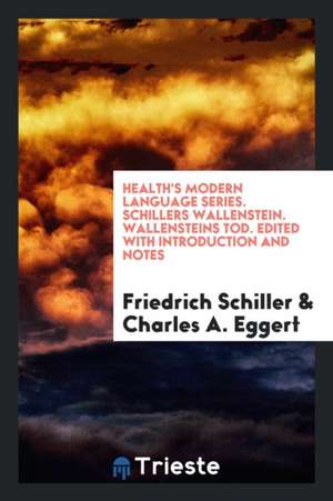 Health's Modern Language Series. Schillers Wallenstein. Wallensteins Tod. Edited with Introduction and Notes de Friedrich Schiller