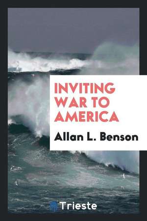 Inviting War to America de Allan L. Benson