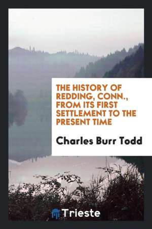 The History of Redding, Conn., from Its First Settlement to the Present Time de Charles Burr Todd