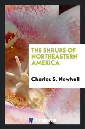 The Shrubs of Northeastern America de Charles S. Newhall