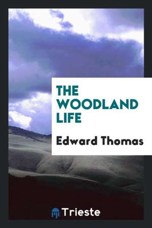 The Woodland Life de Edward Thomas