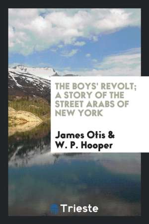 The Boys' Revolt; A Story of the Street Arabs of New York de James Otis