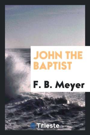 John the Baptist de F. B. Meyer