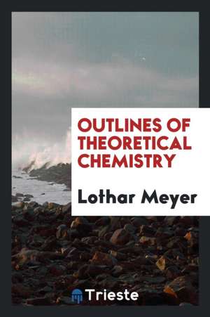 Outlines of Theoretical Chemistry de Lothar Meyer