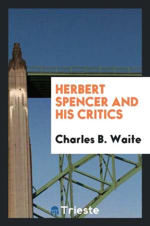 Herbert Spencer and His Critics de Charles B. Waite