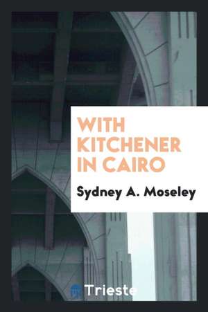 With Kitchener in Cairo de Sydney A. Moseley