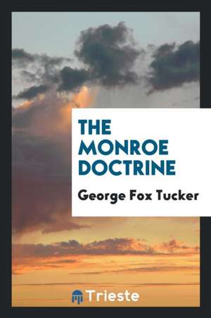 The Monroe Doctrine de George Fox Tucker