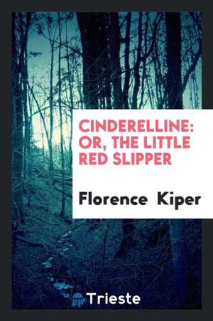 Cinderelline: Or, the Little Red Slipper de Florence Kiper