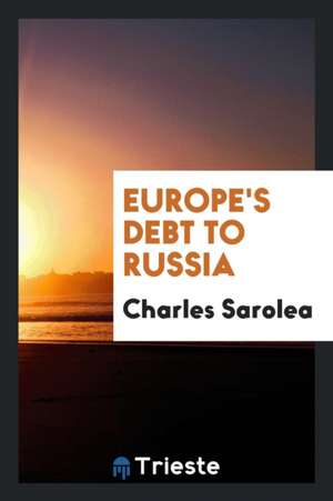 Europe's Debt to Russia de Charles Sarolea