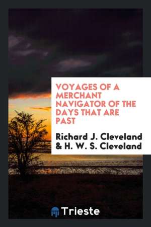 Voyages of a Merchant Navigator of the Days That Are Past de Richard J. Cleveland