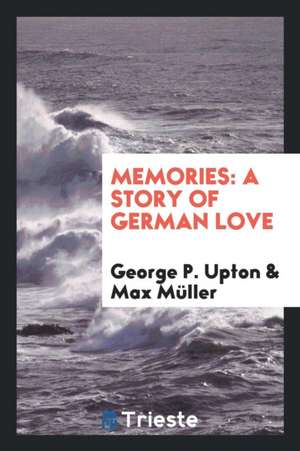 Memories: A Story of German Love de F. Max Muller