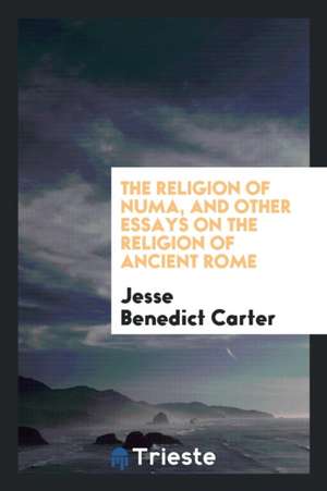 The Religion of Numa, and Other Essays on the Religion of Ancient Rome de Jesse Benedict Carter