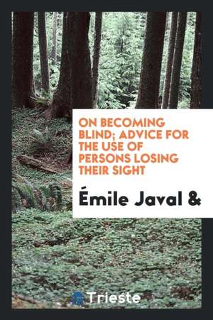 On Becoming Blind; Advice for the Use of Persons Losing Their Sight de Emile Javal