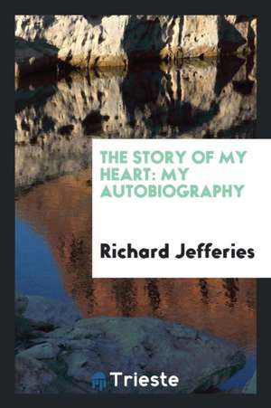 The Story of My Heart: My Autobiography de Richard Jefferies