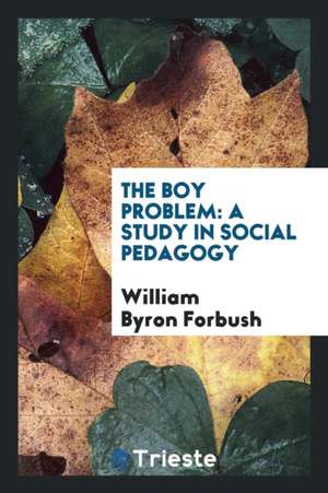 The Boy Problem: A Study in Social Pedagogy de William Byron Forbush