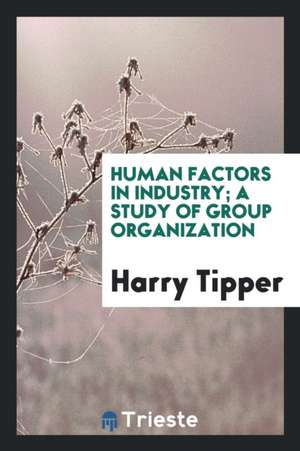 Human Factors in Industry; A Study of Group Organization de Harry Tipper