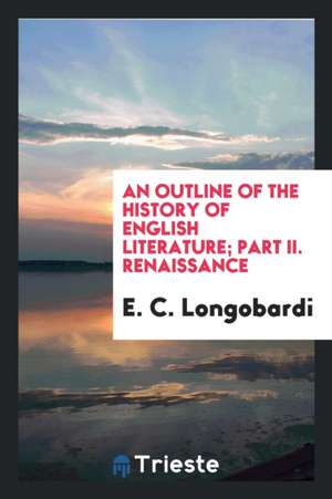 An Outline of the History of English Literature; Part II. Renaissance de E. C. Longobardi