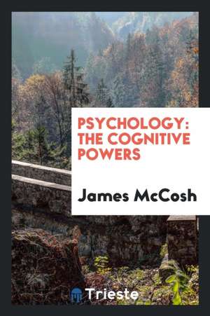 Psychology: The Cognitive Powers de James Mccosh