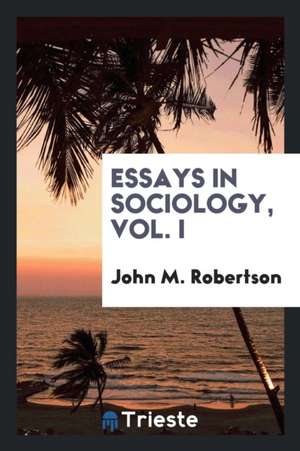 Essays in Sociology, Vol. I de John M. Robertson