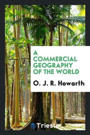 A Commercial Geography of the World de O. J. R. Howarth