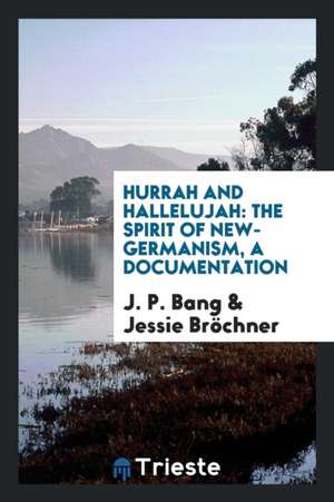 Hurrah and Hallelujah: The Spirit of New-Germanism, a Documentation de J. P. Bang