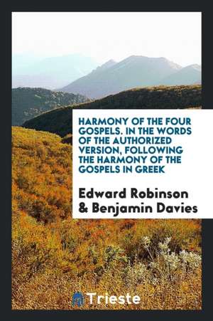 Harmony of the Four Gospels. in the Words of the Authorized Version, Following the Harmony of the Gospels in Greek de Edward Robinson