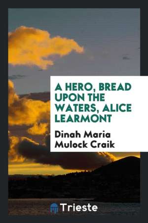 A Hero, Bread Upon the Waters, Alice Learmont de Dinah Maria Mulock Craik